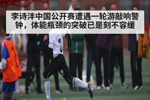 李诗沣中国公开赛遭遇一轮游敲响警钟，体能瓶颈的突破已是刻不容缓（kaiyun）